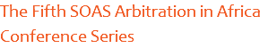 The Fifth SOAS Arbitration in Africa Conference Series